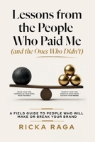 Lessons from the People Who Paid me (and the Ones Who Didn't): A Field Guide to People Who Will Make or Break Your Brand B0GZSQMPVB Book Cover
