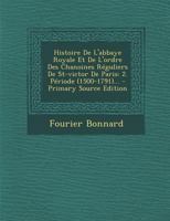 Histoire de l'Abbaye Royale Et de l'Ordre Des Chanoines R�guliers de Saint Victor de Paris, Vol. 2: Deuxi�me P�riode (1500-1791) (Classic Reprint) 1017823715 Book Cover