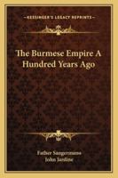 The Burmese Empire a Hundred Years Ago 1013671562 Book Cover