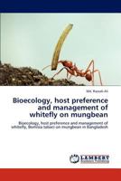 Bioecology, host preference and management of whitefly on mungbean: Bioecology, host preference and management of whitefly, Bemisia tabaci on mungbean in Bangladesh 3847346423 Book Cover