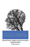 Ci�ncia da Computa��o: Principais e Fundamentais: Manual breve, r�pido e leve de conceitos computacionais. 1074060903 Book Cover