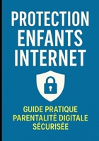 Protection Enfants Internet : Guide Pratique Parentalité Digitale Sécurisée B0FT98QGY5 Book Cover