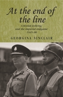 At the end of the line: Colonial Policing and the Imperial Endgame 1945-1980 0719071399 Book Cover