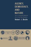 Agency, Democracy, and Nature: The U.S. Environmental Movement from a Critical Theory Perspective 0262522810 Book Cover