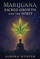 Marijuana, Sacred Growth, and the Spirit B0DST89SCV Book Cover