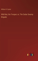 Wild Nat, the Trooper; or, The Cedar Swamp Brigade 3368922599 Book Cover