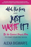 Ditch the Fear and Just Write It!: The No-Excuses Power Plan to Write Your First Book 0999437763 Book Cover