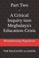 Part Two - A Critical Inquiry into Meghalaya's Education Crisis: THE EDUCATED ILLUSION B0GBXSGJ91 Book Cover