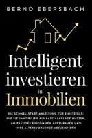 Intelligent investieren in Immobilien: Die Schnellstart-Anleitung für Einsteiger. Wie Sie Immobilien als Kapitalanlage nutzen, um passives Einkommen ... Altersvorsorge abzusichern 1647800749 Book Cover