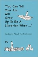 "You Can Tell Your Kid Will Grow Up to Be a Librarian When...": Cartoons About the Profession 0899507433 Book Cover