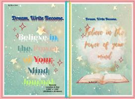 DREAM. WRITE. BECOME: Believe in the power of your mind Journal B0FPB63WYC Book Cover
