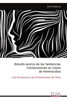 Estudio acerca de las Sentencias Condenatorias en Casos de Feminicidios: Una Perspectiva de Profesionales del Área (Spanish Edition) 9999315410 Book Cover