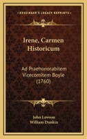 Irene, Carmen Historicum: Ad Praehonorabilem Vicecomitem Boyle (1760) 1166015289 Book Cover