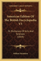 American Edition Of The British Encyclopedia V3: Or Dictionary Of Arts And Sciences 0548833184 Book Cover