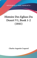 Histoire Des Eglises Du Desert V1, Book 1-2 (1841) 1166799328 Book Cover