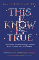 This I Know Is True: A collection of stories celebrating awakened women to inspire community progress 0645088749 Book Cover