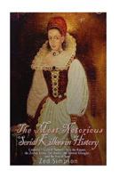 The Most Notorious Serial Killers in History: Countess Elizabeth Bathory, Jack the Ripper, the Zodiac Killer, Ted Bundy, the B 1544234309 Book Cover