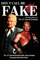 Don't Call Me Fake: The Real Story of "Dr. D" David Schultz 1093123087 Book Cover