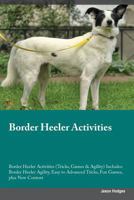 Border Heeler Activities Border Heeler Activities (Tricks, Games & Agility) Includes: Border Heeler Agility, Easy to Advanced Tricks, Fun Games, plus New Content 1526927632 Book Cover