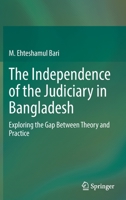 The Independence of the Judiciary in Bangladesh: Exploring the Gap Between Theory and Practice 9811662215 Book Cover