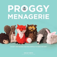 Proggy Menagerie: 20 Soft and Snuggly Rag-Rug Animals to Hook and Sew 1680993372 Book Cover