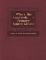 Where the Trail Ends .. 1295228181 Book Cover