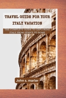 Travel guide for your Italy vacation: The Complete Guide to Exploring Italy From Venice to Rome B0BVCPDPQ9 Book Cover
