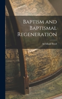 Baptism and Baptismal Regeneration 1016765649 Book Cover