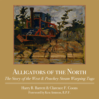 Alligators of the North: The Story of the West  Peachey Steam Warping Tugs 1554887119 Book Cover