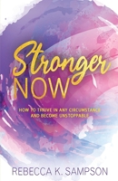 Stronger Now: How to Thrive in Any Circumstance and Become Unstoppable B08J5HHXKX Book Cover