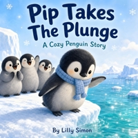 Pip Takes the Plunge: A Cozy Penguin Story About Courage, Friendship, and Learning to Swim B0H8LD755B Book Cover