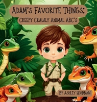 Adam's Favorite Things: Creepy, Crawly, Animal ABC's B0DS6NBPTM Book Cover