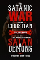 The Satanic War on the Christian Vol. 4 the Protection from Satan & Demons 1948766175 Book Cover