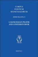 A Manichaean Prayer and Confession Book (Corpus Fontium Manichaeorum: Series Iranica, 1) 2503597904 Book Cover