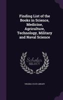 Finding List of the Books in Science, Medicine, Agriculture, Technology, Military and Naval Science 1144646677 Book Cover