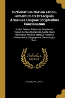 Dictionarium Novum Latino-armenium Ex Praecipuis Armeniae Linguae Scriptoribus Concinnatum: In Quo Praeter Adiunctos Singularum Vocum Sensus Multiplices, Multa Etiam Theologica, Physica, Moralia, Hist 1012870480 Book Cover