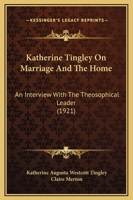 Katherine Tingley on Marriage and the Home; An Interview with the Theosophical Leader 1104136740 Book Cover