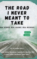 THE ROAD I NEVER MEANT TO TAKE: REAL STORIES. REAL SCIENCE. REAL RECOVERY. B0FMFQ2PGG Book Cover