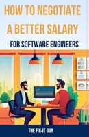 How to Negotiate a Better Salary for Software Engineers: A Step-by-Step Guide to Negotiating a Higher Salary in the Software Engineering Industry B0CMP5NTLL Book Cover