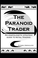 The Paranoid Trader: An unapologetic strategy guide to retail trading. B09BGM1RQM Book Cover