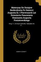 Materyay Do Dziejow Bezkrolewia Po Smierci Augusta Iii. I Pierwszych Lat Dziesieciu Panowania Stanisawa Augusta Poniatowskiego: Hrsg. V.: (h Enryk Schmitt). Nakadem M. P.... 1011523256 Book Cover