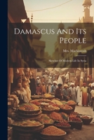 Damascus And Its People: Sketches Of Modern Life In Syria 1022386956 Book Cover