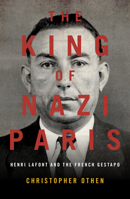 The King of Nazi Paris: Henri Lafont and the French Gestapo 1785906593 Book Cover