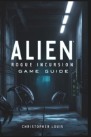 Alien Rogue Incursion Game Guide: Mastering the Shadows of Purdan B0DQ8PRG7H Book Cover