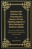 Bartitsu Self-Defense: The Victorian-Era Science of Cane Fighting, Jujutsu & Dirty Boxing for Modern Combat: The Lost Art of 19th-Century Urban Surviv B0FG1RF4Z5 Book Cover