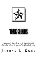 True Colors: A person's true character is determined by how they choose to respond to life's challenges. 1482395835 Book Cover
