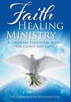 Faith Healing Ministry: A Christian Education Model for Clergy and Laity 1641911247 Book Cover