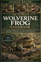 THE ULTIMATE WOLVERINE FROG HANDBOOK: A Complete Guide to Wolverine Frog Biology, Survival Adaptations, Breeding, and Threat Management B0GHSKJ85N Book Cover
