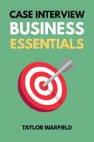 Case Interview Business Essentials : Your 2-Hour MBA to Ace Consulting Interviews 1733338152 Book Cover