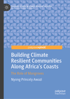 Building Climate Resilient Communities Along Africa's Coasts: The Role of Mangroves (Palgrave Studies in Climate Resilient Societies) 3031908422 Book Cover